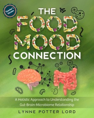 THE FOOD-MOOD CONNECTION (Teacher's Version): A Holistic Approach to Understanding the Gut-Brain-Microbiome Relationship 1