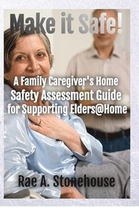 bokomslag Make It Safe! A Family Caregiver's Home Safety Assessment Guide for Supporting Elders@Home