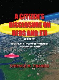 bokomslag A Citizen's Disclosure on UFOs and Eti - Volume Five - Evidence of a Type Two Eti Civilization in Our Solar System