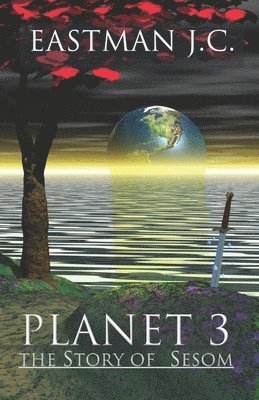 J. C. Eastman - Planet 3: The Story of Sesom, Häftad