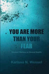 bokomslag You Are More Than Your Fear: Mindset Matters In Mental Health