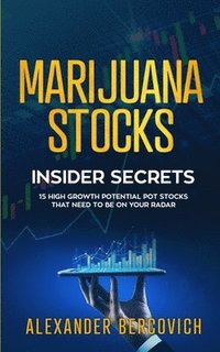 bokomslag Marijuana Stocks Insider Secrets - 15 High Growth Potential Pot Stocks That Need to Be on Your Radar