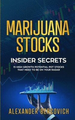 Marijuana Stocks Insider Secrets - 15 High Growth Potential Pot Stocks That Need to Be on Your Radar