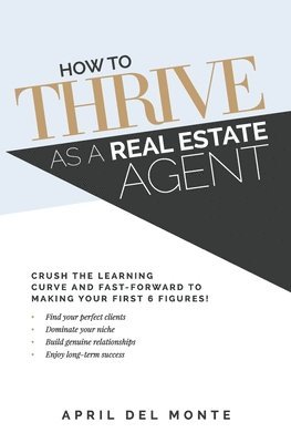bokomslag How to THRIVE as a Real Estate Agent: Crush the learning curve and fast-forward to making your first 6 figures!