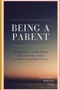 bokomslag Being a Parent - Rethinking Parenting Philosophy from Global Perspectives