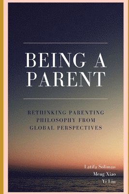 bokomslag Being a Parent - Rethinking Parenting Philosophy from Global Perspectives