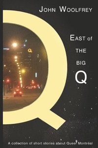 bokomslag East of the Big Q: Short Stories about Queer Montreal