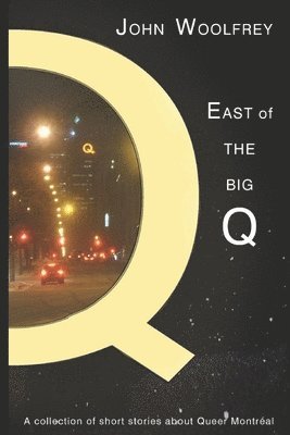 East of the Big Q: Short Stories about Queer Montreal 1