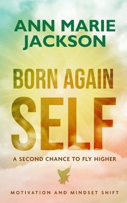 Ann Marie Jackson - Born Again Self: A Second Chance To Fly Higher, Häftad