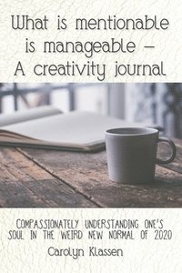 bokomslag What is mentionable is manageable-a creativity journal