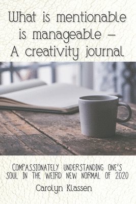 bokomslag What is mentionable is manageable-a creativity journal