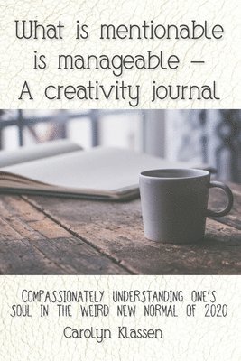 bokomslag What is mentionable is manageable-a creativity journal