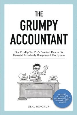 The Grumpy Accountant: One Fed-Up Tax Pro's Practical Plan to Fix Canada's Senselessly Complicated Tax System 1