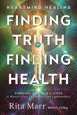 Rita Marr - Finding Truth, Finding Health: Toroids and Hara Lines - A Master Class for Healers and Lightworkers, Häftad