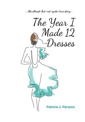 Patricia J Parsons, Patricia J. Parsons - Year I Made 12 Dresses, Inbunden