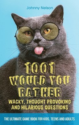 1001 Would You Rather Wacky, Thought Provoking and Hilarious Questions 1