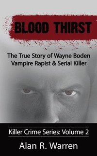 bokomslag Blood Thirst; The True Story of Wayne Boden Vampire Rapist & Serial Killer