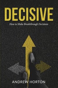 bokomslag Decisive: How to Make Breakthrough Decisions