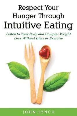 John Lynch - Respect Your Hunger Through Intuitive Eating, Häftad