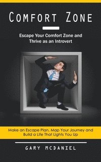 bokomslag Comfort Zone: Escape Your Comfort Zone and Thrive as an Introvert (Make an Escape Plan, Map Your Journey and Build a Life That Lights You Up)