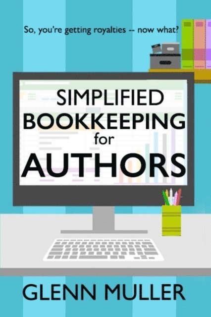 Glenn Muller - Simplified Bookkeeping for Authors: So, you're getting royalties - now what?, Häftad