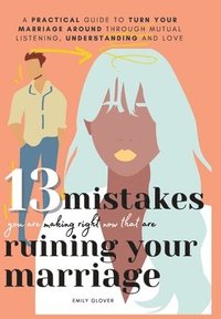 bokomslag 13 Mistakes You Are Making Right Now That Are Ruining Your Marriage