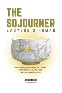 bokomslag The Sojourner - Ladybug's Human: Encountering the Discarded, the Unseen and Emotionally Unhealed: We Need to Become Love