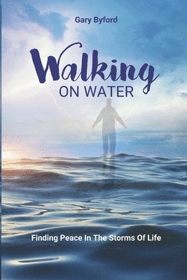 bokomslag Walking on Water: Finding Peace in the Storms of Life