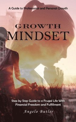 bokomslag Growth Mindset: A Guide to Professional and Personal Growth (Simple Mindset Techniques to Get Rid of Negativity and Start to Think Positive)