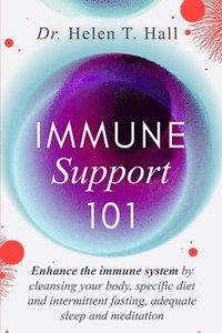 bokomslag Immune Support 101: Enhance The Immune System By Cleansing Your Body, Specific Diet And Intermittent Fasting, Adequate Sleep And Meditatio
