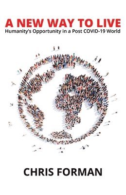 Chris Forman - A New Way To Live: Humanity's Opportunity in a Post COVID-19 World, Häftad