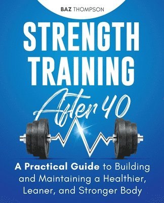 Baz Thompson - Strength Training After 40, Häftad