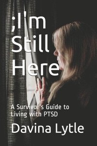 bokomslag ;I'm Still Here: A Survivor's Guide to Living with PTSD