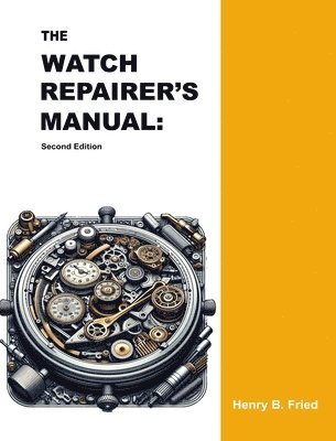 Henry B Fried, Henry B. Fried, B. Fried, Henry - Watch Repairer's Manual, Inbunden