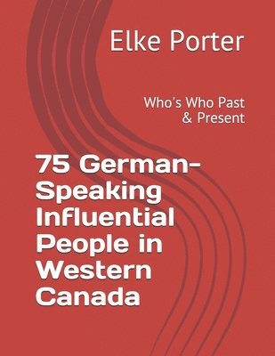 Elke Porter - 75 German-Speaking Influential People in Western Canada: Who's Who Past & Present, Häftad
