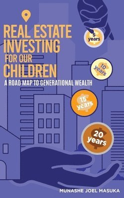 Real Estate Investing For Our Children: A Road Map For Generational Wealth 1