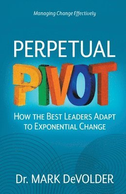 bokomslag Perpetual Pivot: How the Best Leaders Adapt to Exponential Change