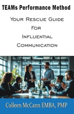 TEAMs Performance Method: Your Rescue Guide For Influential Communication 1