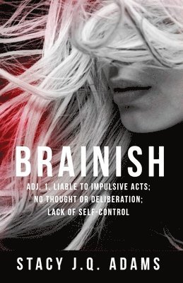 Brainish: Adj. 1. Liable to Impulsive Acts; No Thought or Deliberation; Lack of Self-Control 1