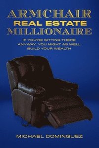 bokomslag The Armchair Real Estate Millionaire