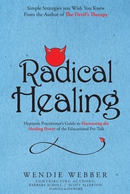 bokomslag Radical Healing: Hypnosis Practitioner's Guide to Harnessing the Healing Power of the Educational Pre-Talk