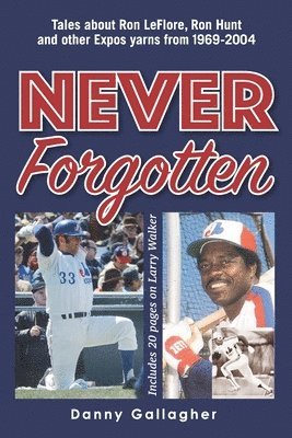 bokomslag Never Forgotten: Tales about Ron LeFlore, Ron Hunt and other Expos yarns from 1969-2004