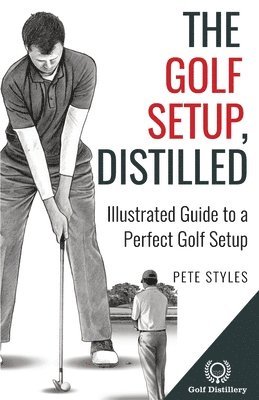 Pete Styles - Golf Setup, Distilled, Häftad