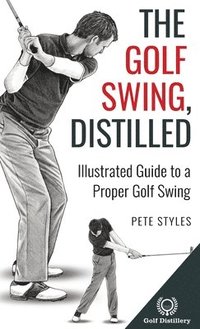 bokomslag The Golf Swing, Distilled