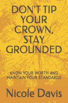 Nicole Davis - Don't Tip Your Crown, Stay Grounded: Know Your Worth and Maintain Your Standards, Häftad