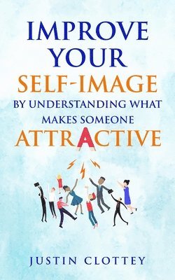 bokomslag Improve Your Self-Image by Understanding What Makes Someone Attractive