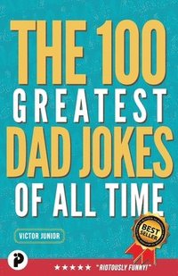 bokomslag The 100 Greatest Dad Jokes of All-Time