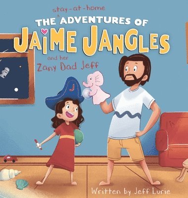 The Stay-At-Home Adventures of Jaime Jangles and her Zany Dad Jeff 1