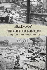 bokomslag Making of The Rape of Nanking: A Big Lie from World War ll