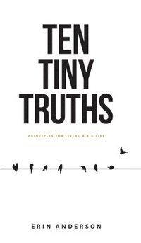 bokomslag Ten Tiny Truths - Principles for Living a Big Life